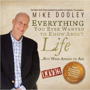 Mike Dooley - Everything You Ever Wanted To Know About Life