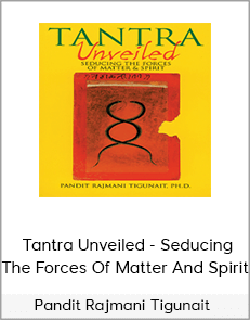 Pandit Rajmani Tigunait - Tantra Unveiled - Seducing The Forces Of Matter And Spirit