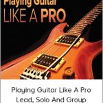 Playing Guitar like A Pro - Lead, Solo and Group Performance