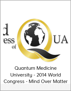 Quantum Medicine University - 2014 World Congress - Mind Over Matter