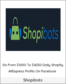 Shopibots - Go From $1000 To $4250 Daily Shopify/AliExpress Profits On Facebook