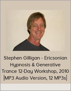 Stephen Gilligan - Ericsonian Hypnosis & Generative Trance 12-Day Workshop, 2010 [MP3 Audio Version, 12 MP3s]