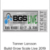 Tanner Larsson - Build Grow Scale Live 2019