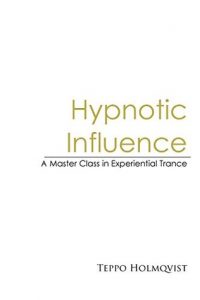 Teppo Holmqvist – Hypnotic Influence A Master’s Class in Experiential Trance