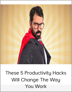 These 5 Productivity Hacks Will Change the Way You Work