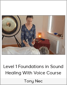 Tony Nec - Level 1 Foundations in Sound Healing With Voice Course