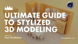 PAul MCMahon - Mograph Mentor - Ultimate Guide To Stylized 3d Modeling