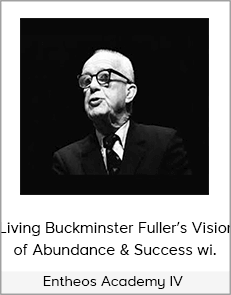 Entheos Academy IV - Living Buckminster Fuller’s Vision of Abundance & Success wi.