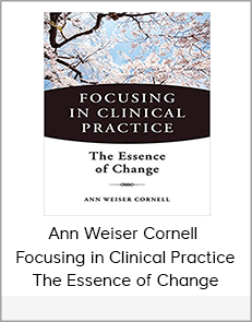 Ann Weiser Cornell - Focusing in Clinical Practice. The Essence of Change