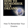 Anthony Metivier - How To Remember Your Dreams