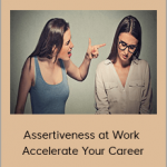 Assertiveness at Work – Accelerate Your Career