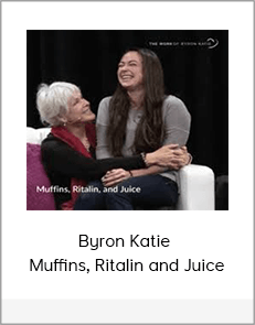 Byron Katie - Muffins, Ritalin and Juice