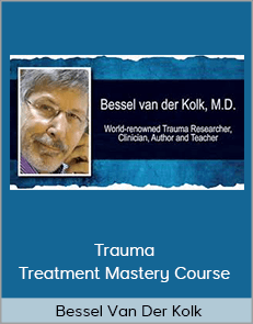 Dr. Bessel Van Der Kolk - Trauma Treatment Mastery Course