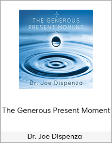 Dr. Joe Dispenza - The Generous Present Moment