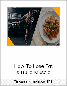 Fitness Nutrition 101 – How To Lose Fat & Build Muscle