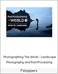 Fstoppers - Photographing The World - Landscape Photography and Post-Processing