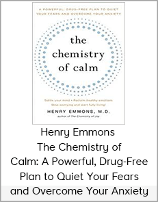 Henry Emmons - The Chemistry of Calm: A Powerful, Drug-Free Plan to Quiet Your Fears and Overcome Your Anxiety