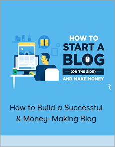 How to Build a Successful & Money–Making Blog