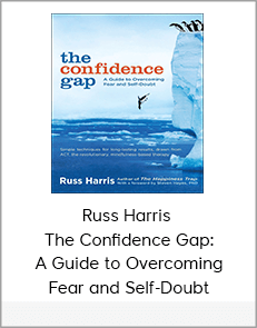 Russ Harris – The Confidence Gap: A Guide to Overcoming Fear and Self-Doubt