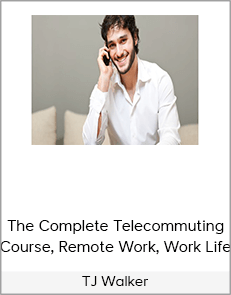 TJ Walker – The Complete Telecommuting Course, Remote Work, Work Life