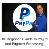 The Beginner's Guide to PayPal and Payment Processing