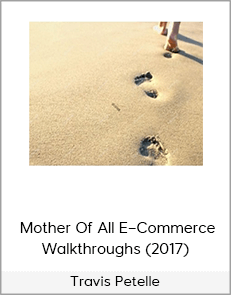 Travis Petelle – Mother Of All E–Commerce Walkthroughs (2017)