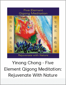 Yinong Chong - Five Element Qigong Meditation: Rejuvenate With Nature