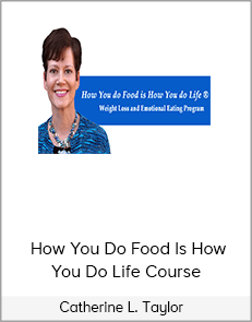 Catherine L. Taylor - How You Do Food Is How You Do Life Course