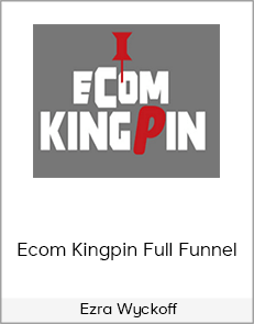 Ecom Kingpin Full Funnel - Ezra Wyckoff