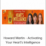 Howard Martin - Activating Your Heart's Intelligence