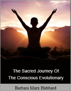 Barbara Marx Hubbard - The Sacred Journey Of The Conscious Evolutionary