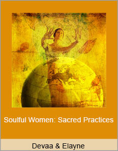 Devaa & Elayne - Soulful Women: Sacred Practices