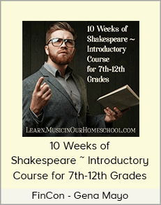 FinCon - Gena Mayo - 10 Weeks of Shakespeare ~ Introductory Course for 7th-12th Grades