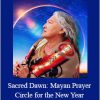 Grandmother Flordemayo - Sacred Dawn: Mayan Prayer Circle for the New Year