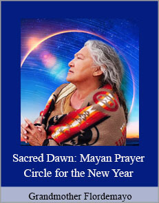 Grandmother Flordemayo - Sacred Dawn: Mayan Prayer Circle for the New Year