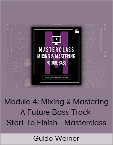 Guido Werner - Module 4: Mixing & Mastering A Future Bass Track - Start To Finish - Masterclass