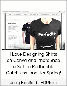 Jerry Banfield - EDUfyre - I Love Designing Shirts on Canva and PhotoShop to Sell on Redbubble, CafePress, and TeeSpring! (2020 edufyre)