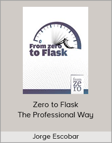 Jorge Escobar - Zero to Flask: The Professional Way