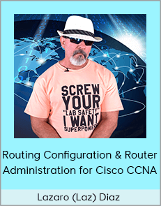 Lazaro (Laz) Diaz - Routing Configuration & Router Administration for Cisco CCNA