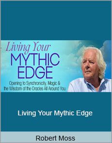 Robert Moss - Living Your Mythic Edge