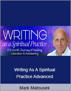 Mark Matousek - Writing As A Spiritual Practice Advanced