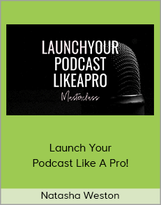 Natasha Weston - Launch Your Podcast Like A Pro! (Natasha Weston's Online Academy 2020)