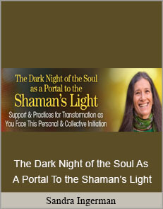 Sandra Ingerman - The Dark Night Of The Soul As A Portal To The Shaman’s Light