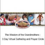 The Wisdom of the Grandmothers - 3 Day Virtual Gathering and Prayer Circle