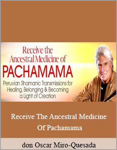 don Oscar Miro-Quesada - Receive The Ancestral Medicine Of Pachamama