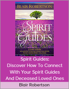 Blair Robertson - Spirit Guides: Discover How To Connect With Your Spirit Guides And Deceased Loved Ones