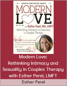 Esther Perel - Modern Love: Rethinking Intimacy and Sexuality in Couples Therapy with Esther Perel, LMFT