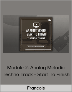 Francois - Module 2: Analog Melodic Techno Track - Start To Finish