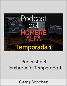 Gerry Sanchez - Podcast del Hombre Alfa Temporada 1