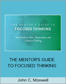 John C. Maxwell – THE MENTOR'S GUIDE TO FOCUSED THINKING